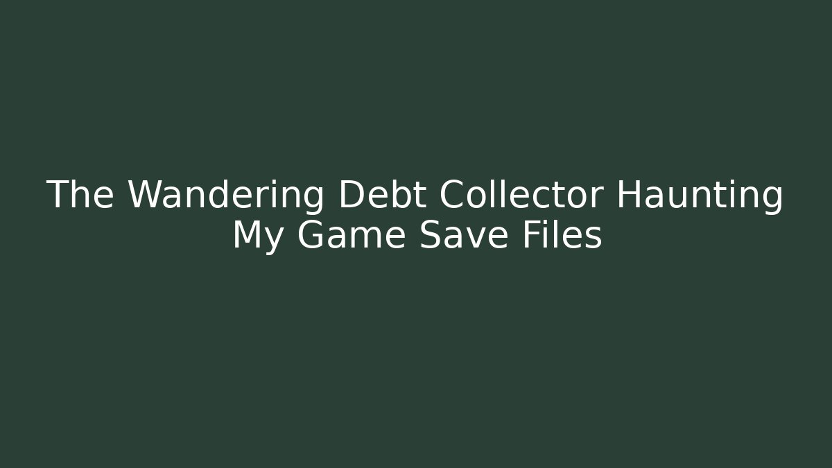 The Wandering Debt Collector Haunting My Game Save Files