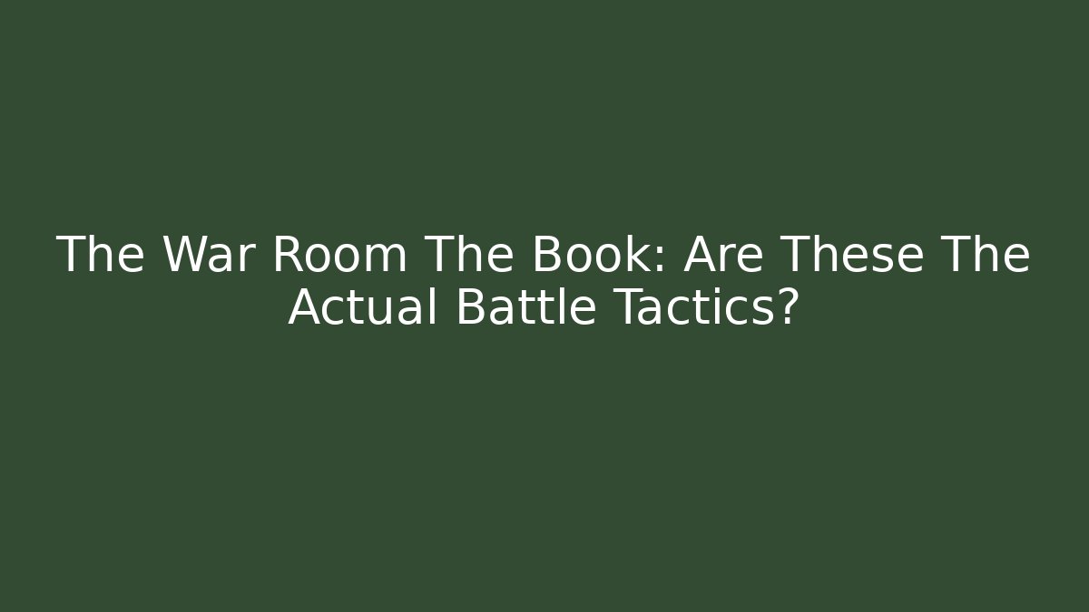 The War Room The Book: Are These The Actual Battle Tactics?