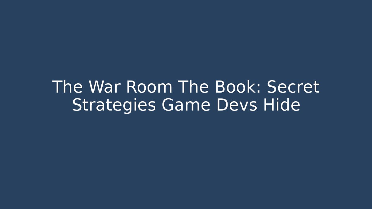 The War Room The Book: Secret Strategies Game Devs Hide