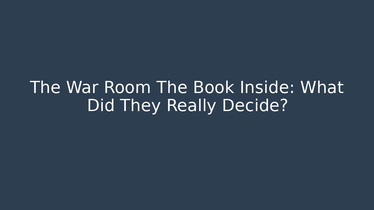 The War Room The Book Inside: What Did They Really Decide?