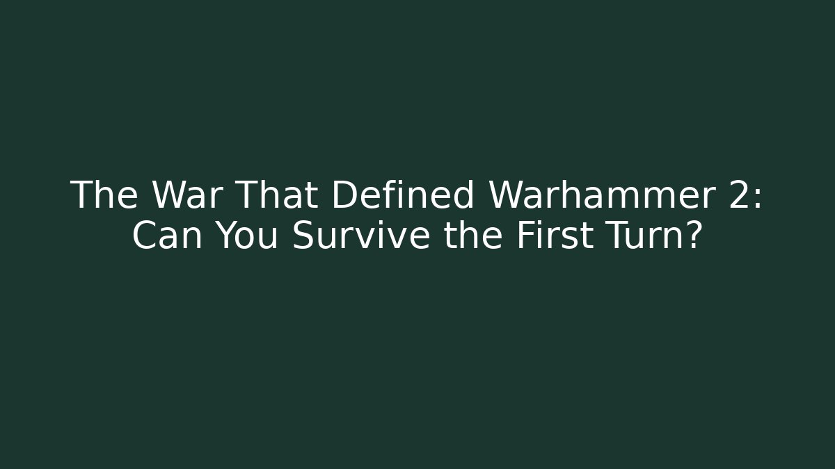 The War That Defined Warhammer 2: Can You Survive the First Turn?