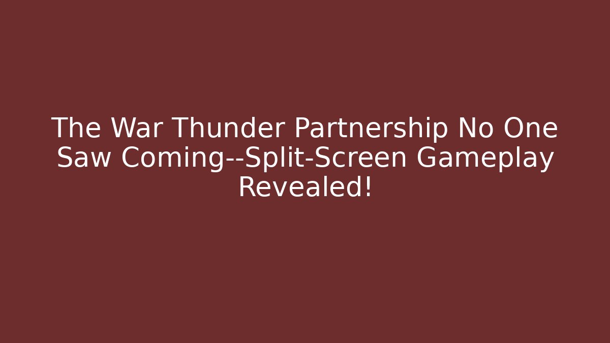 The War Thunder Partnership No One Saw Coming—Split-Screen Gameplay Revealed!