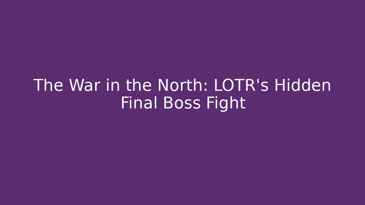 The War in the North: LOTR's Hidden Final Boss Fight