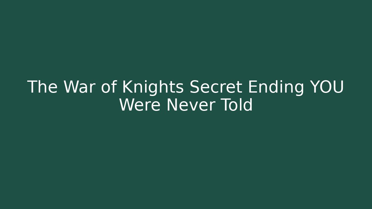 The War of Knights Secret Ending YOU Were Never Told