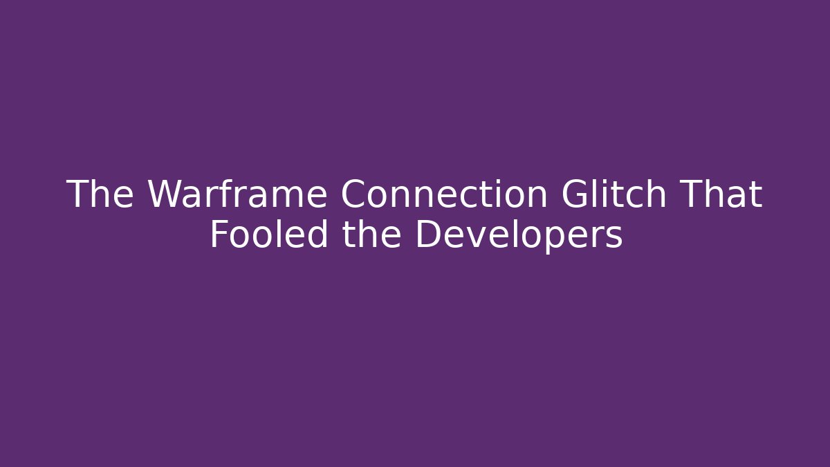 The Warframe Connection Glitch That Fooled the Developers