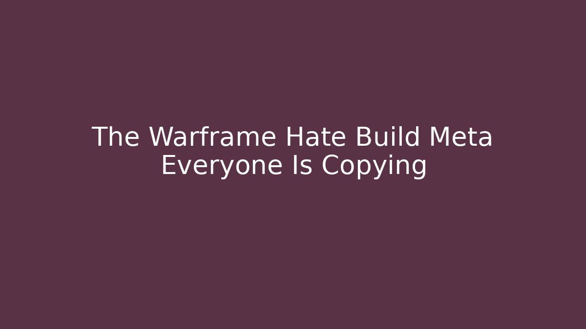 The Warframe Hate Build Meta Everyone Is Copying
