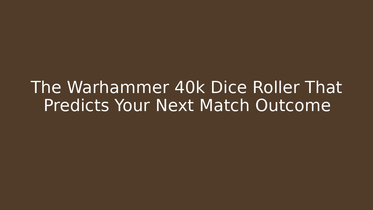 The Warhammer 40k Dice Roller That Predicts Your Next Match Outcome