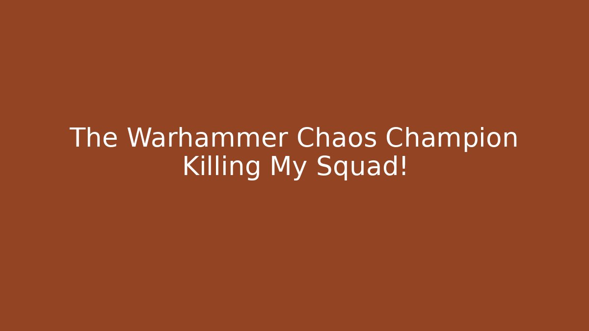 The Warhammer Chaos Champion Killing My Squad!