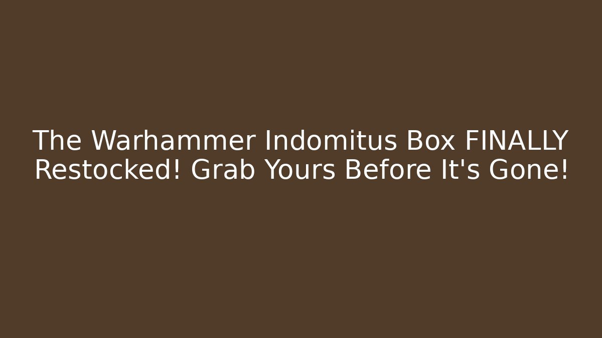 The Warhammer Indomitus Box FINALLY Restocked! Grab Yours Before It's Gone!