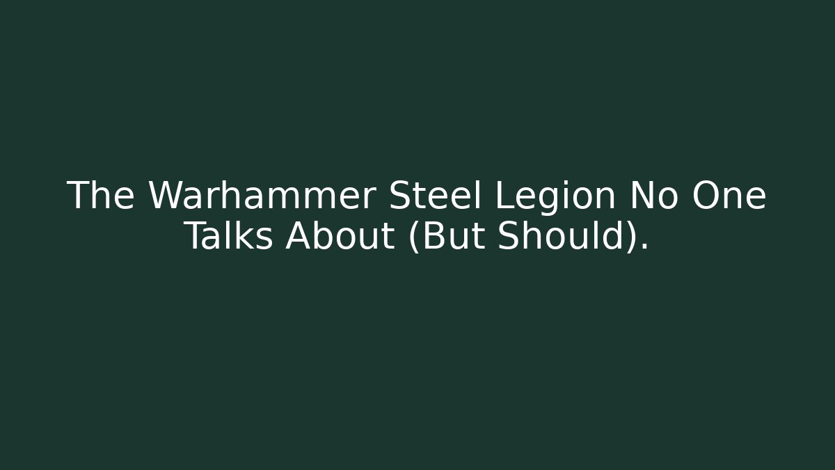 The Warhammer Steel Legion No One Talks About (But Should).