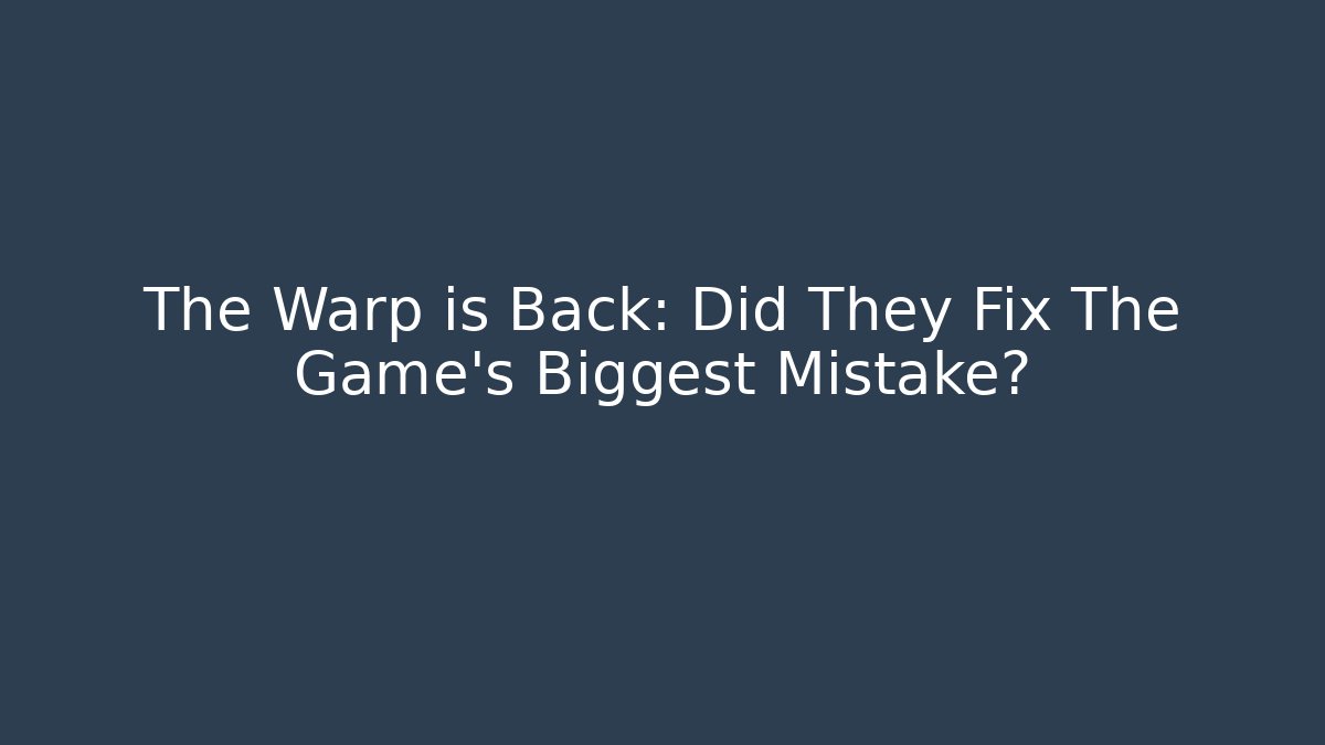 The Warp is Back: Did They Fix The Game's Biggest Mistake?