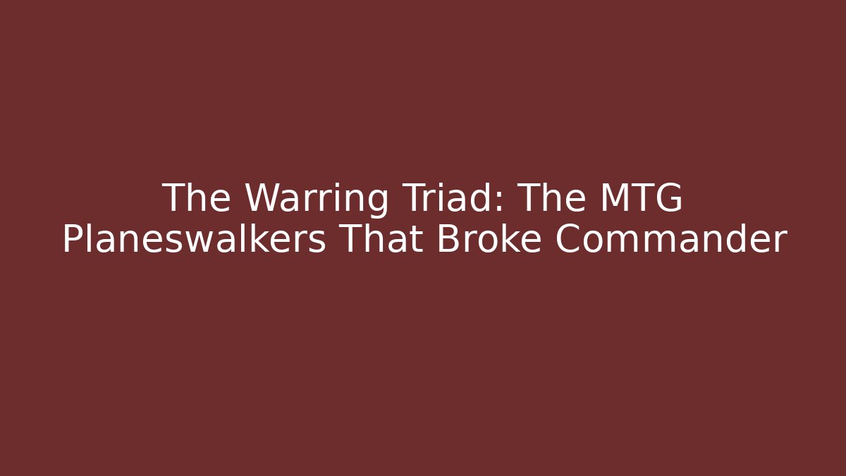 The Warring Triad: The MTG Planeswalkers That Broke Commander