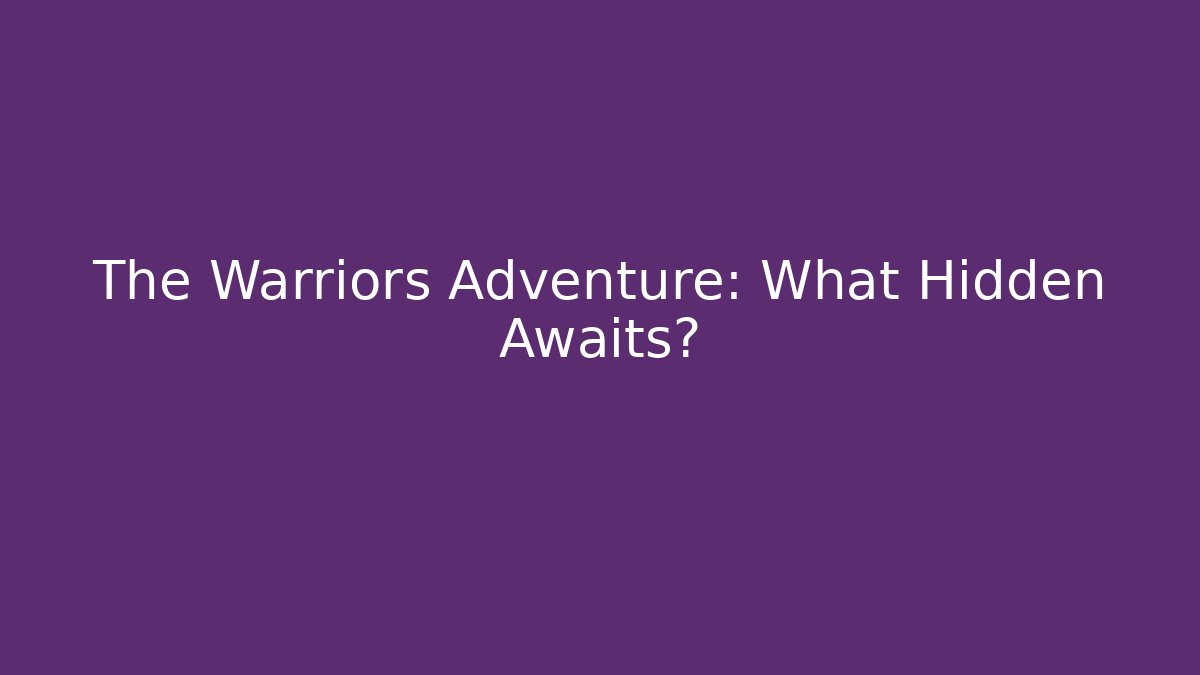 The Warriors Adventure: What Hidden Awaits?