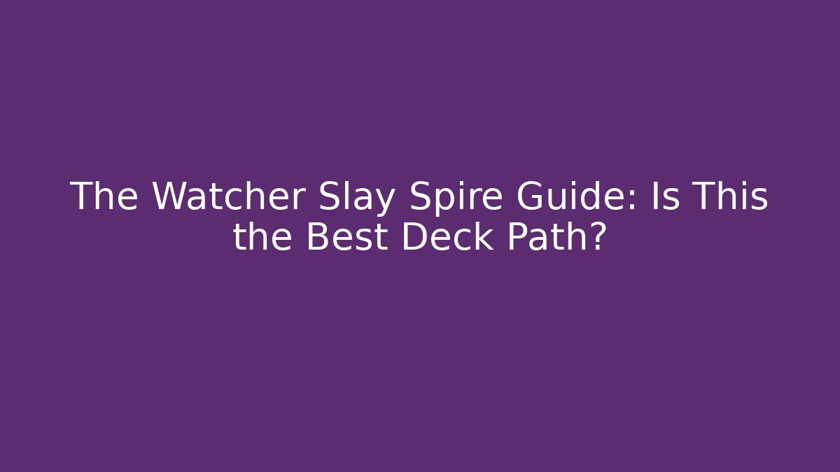 The Watcher Slay Spire Guide: Is This the Best Deck Path? - Create More Assets