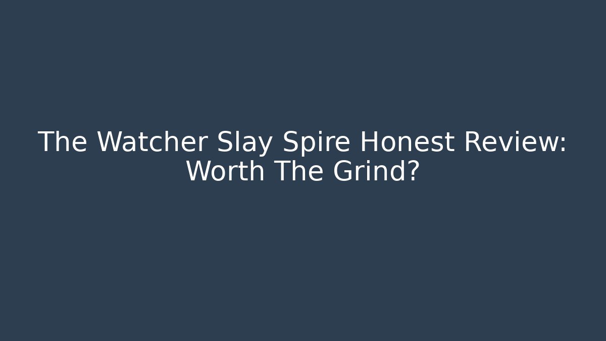 The Watcher Slay Spire Honest Review: Worth The Grind?