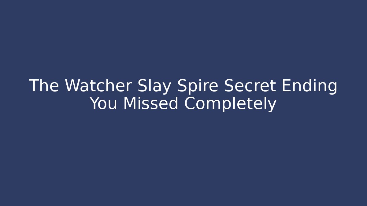 The Watcher Slay Spire Secret Ending You Missed Completely