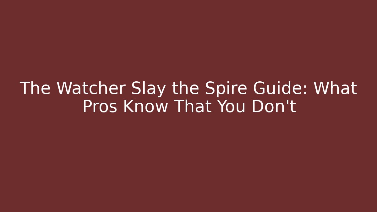 The Watcher Slay the Spire Guide: What Pros Know That You Don't