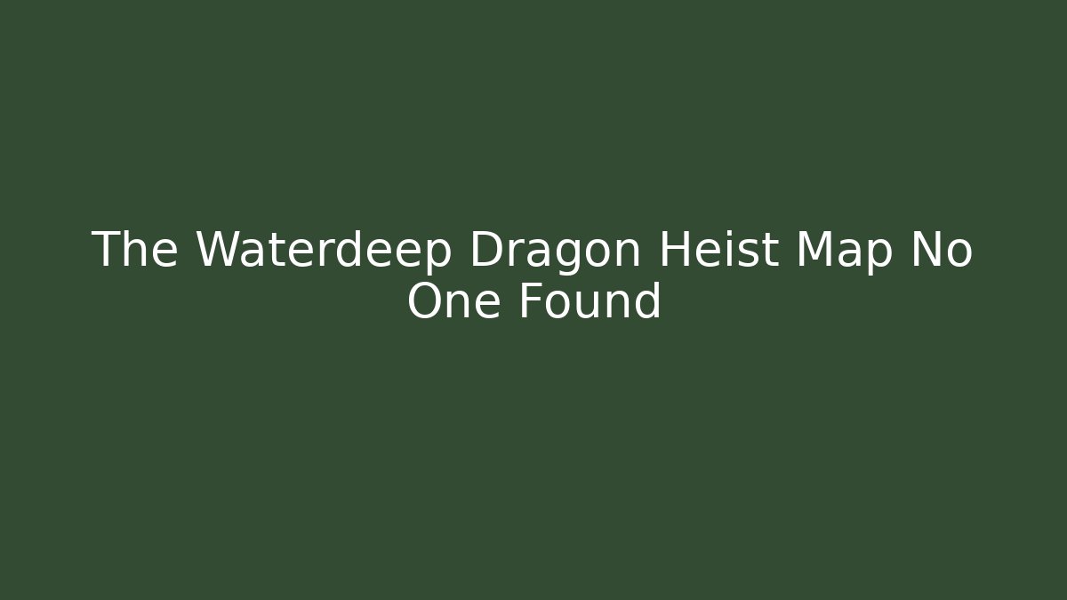 The Waterdeep Dragon Heist Map No One Found - Create More Assets