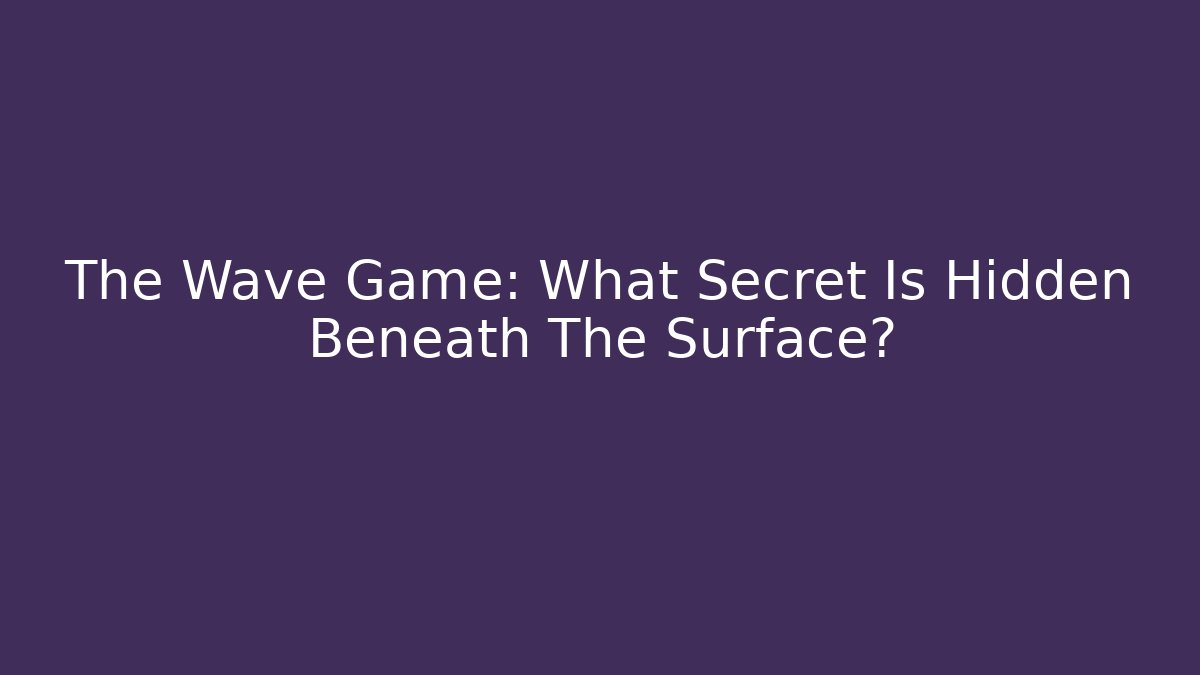 The Wave Game: What Secret Is Hidden Beneath The Surface?