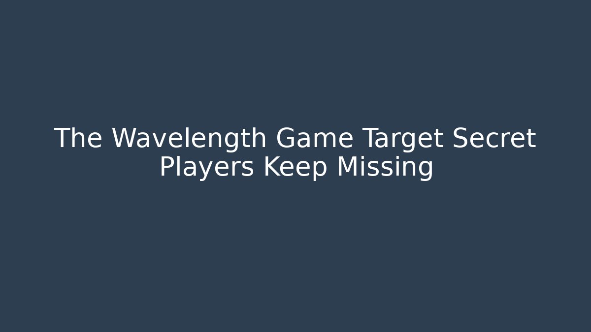 The Wavelength Game Target Secret Players Keep Missing - Create More Assets