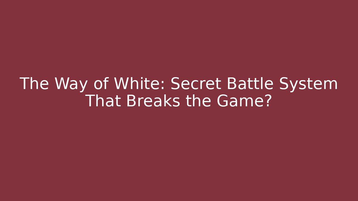 The Way of White: Secret Battle System That Breaks the Game?