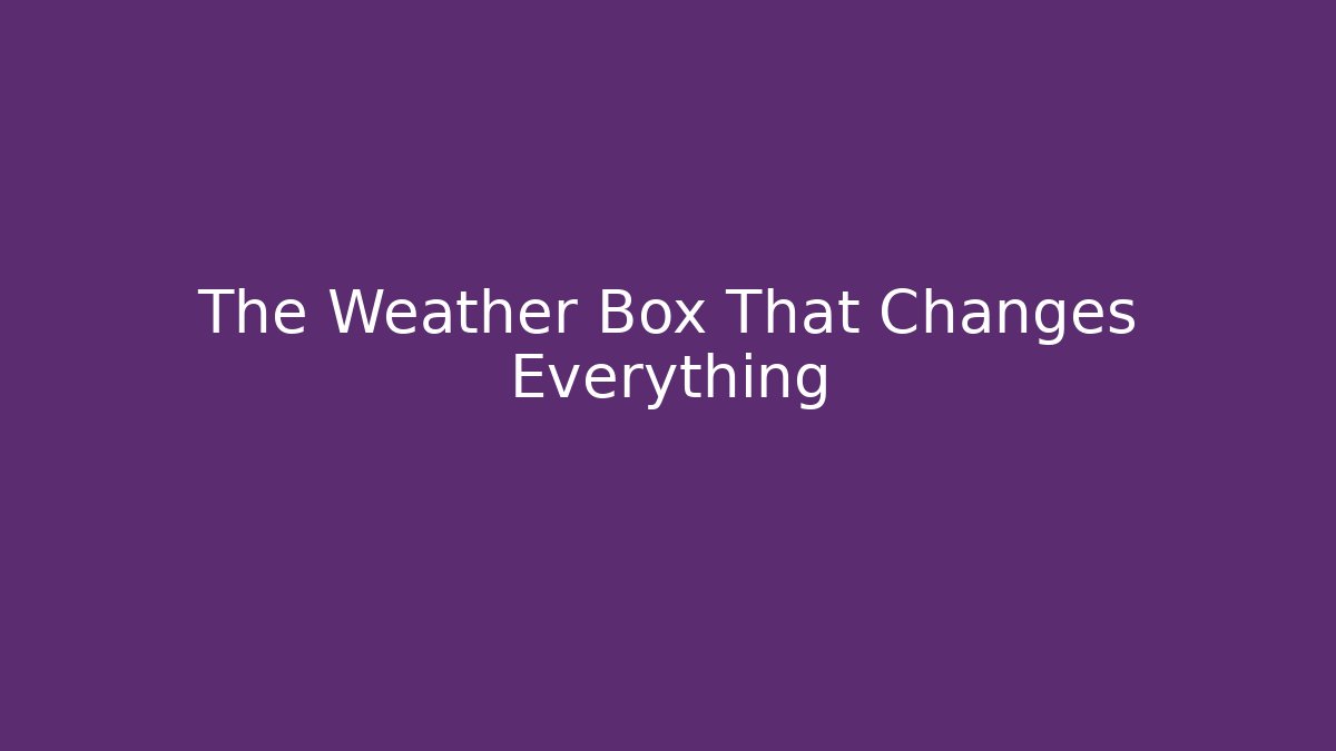The Weather Box That Changes Everything - Create More Assets