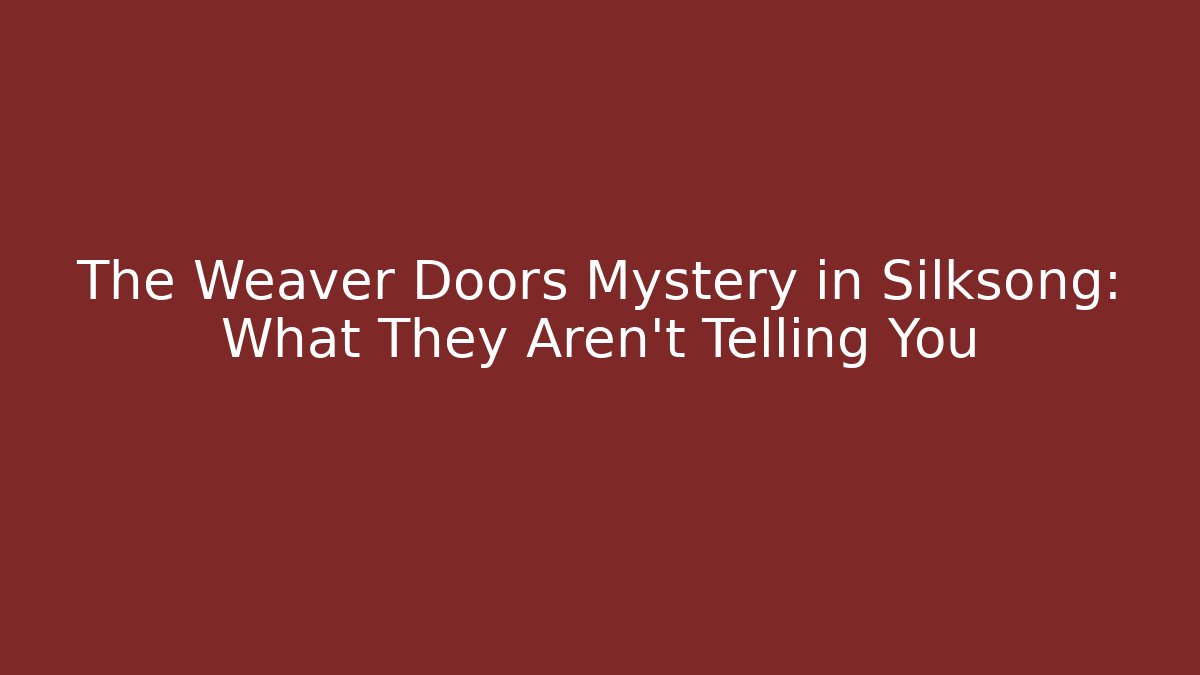 The Weaver Doors Mystery in Silksong: What They Aren't Telling You