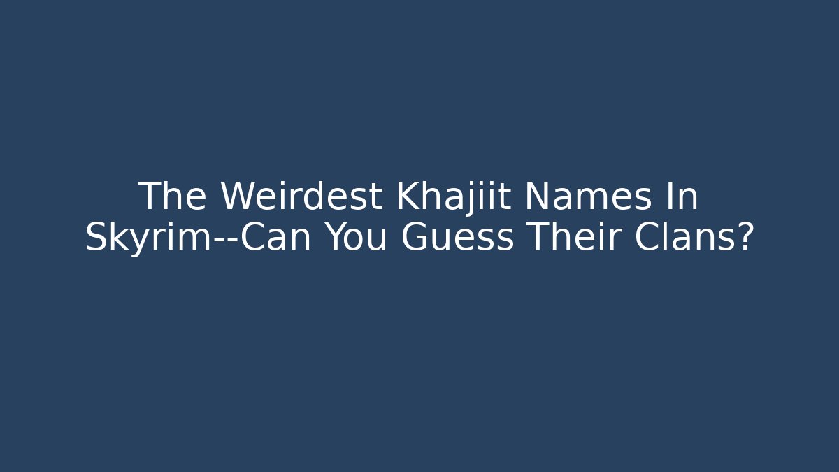 The Weirdest Khajiit Names In Skyrim—Can You Guess Their Clans?