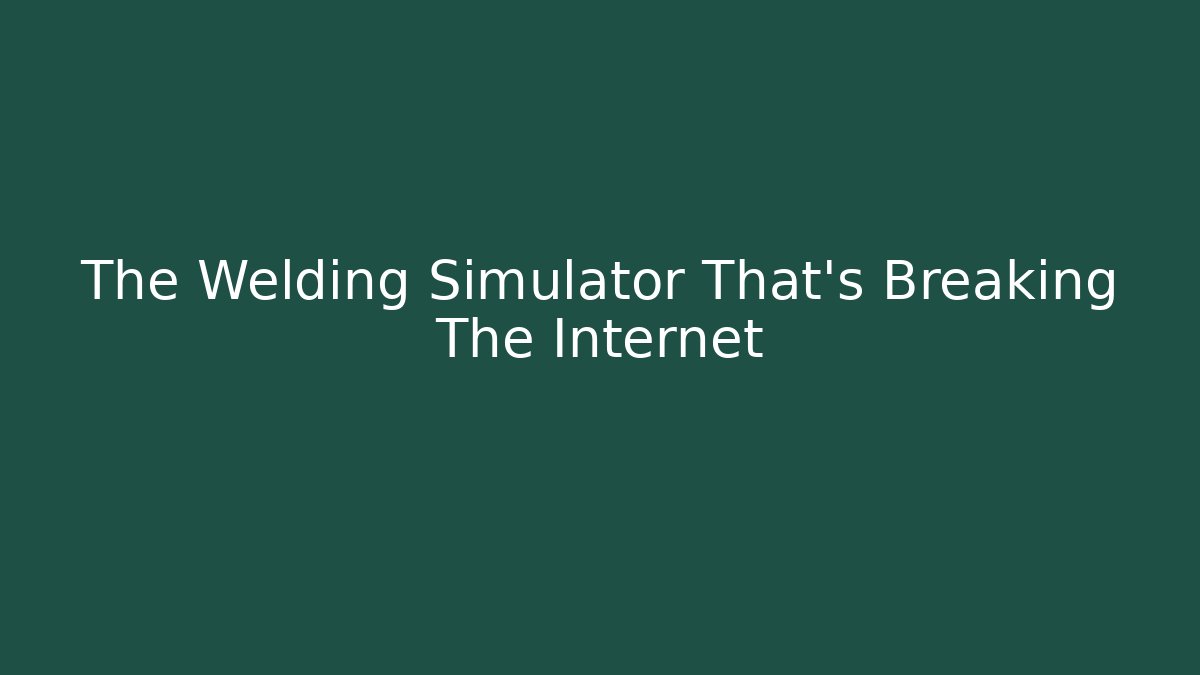The Welding Simulator That's Breaking The Internet - Create More Assets