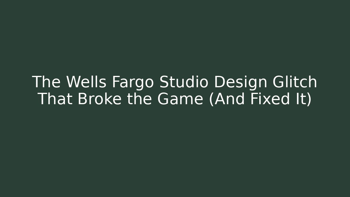 The Wells Fargo Studio Design Glitch That Broke the Game (And Fixed It)