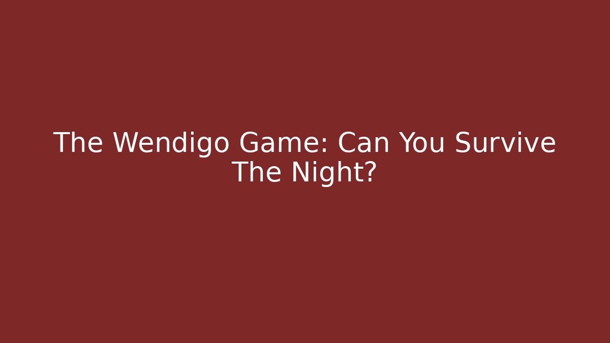 The Wendigo Game: Can You Survive The Night?