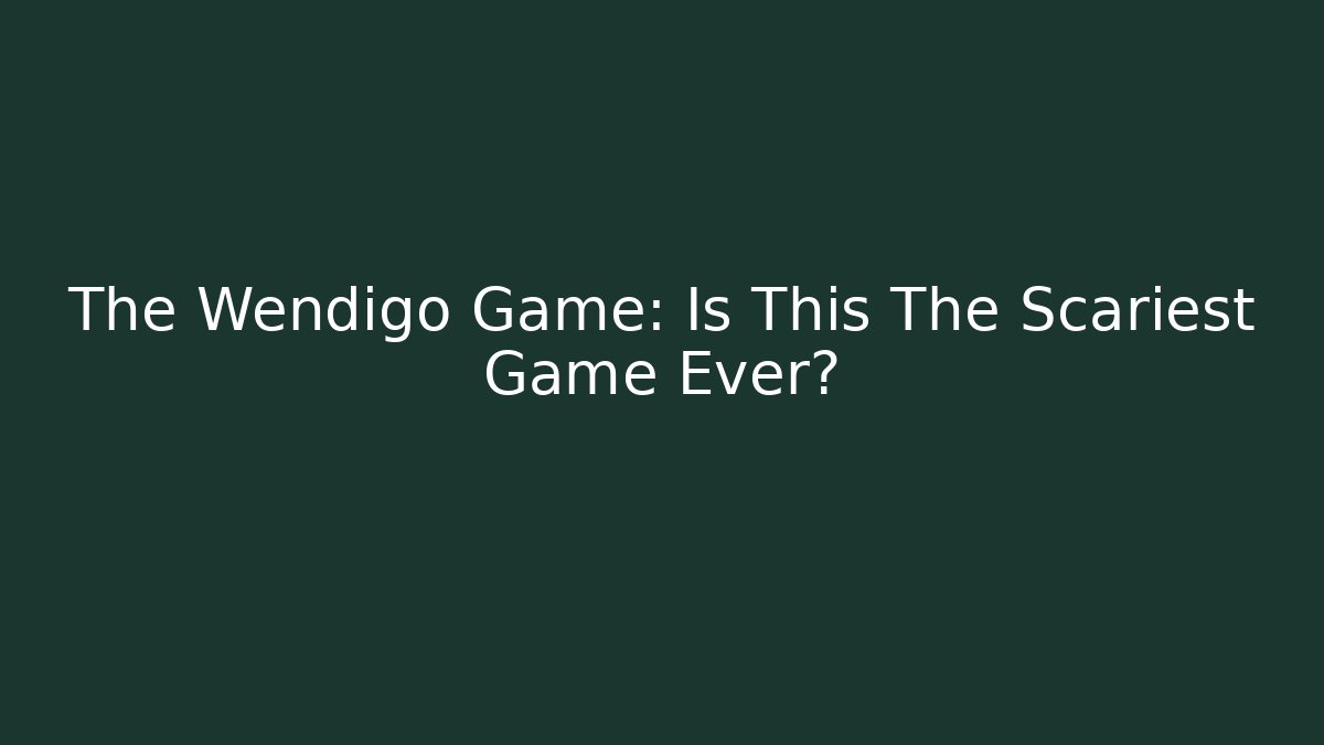 The Wendigo Game: Is This The Scariest Game Ever?