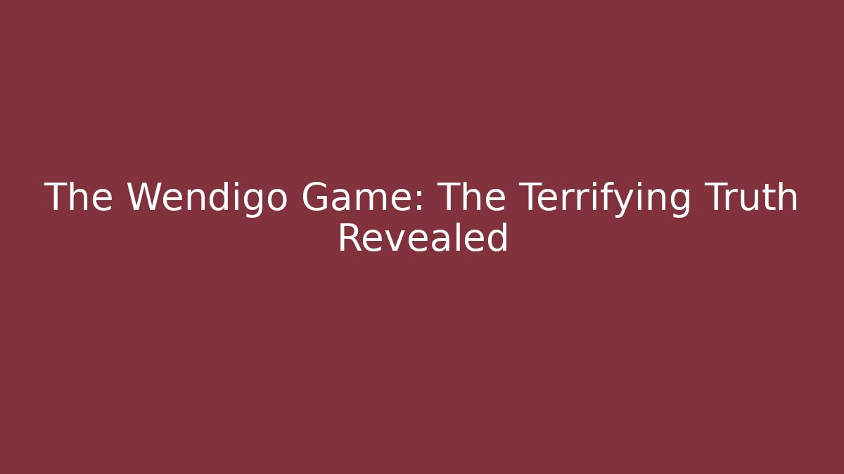 The Wendigo Game: The Terrifying Truth Revealed - Create More Assets