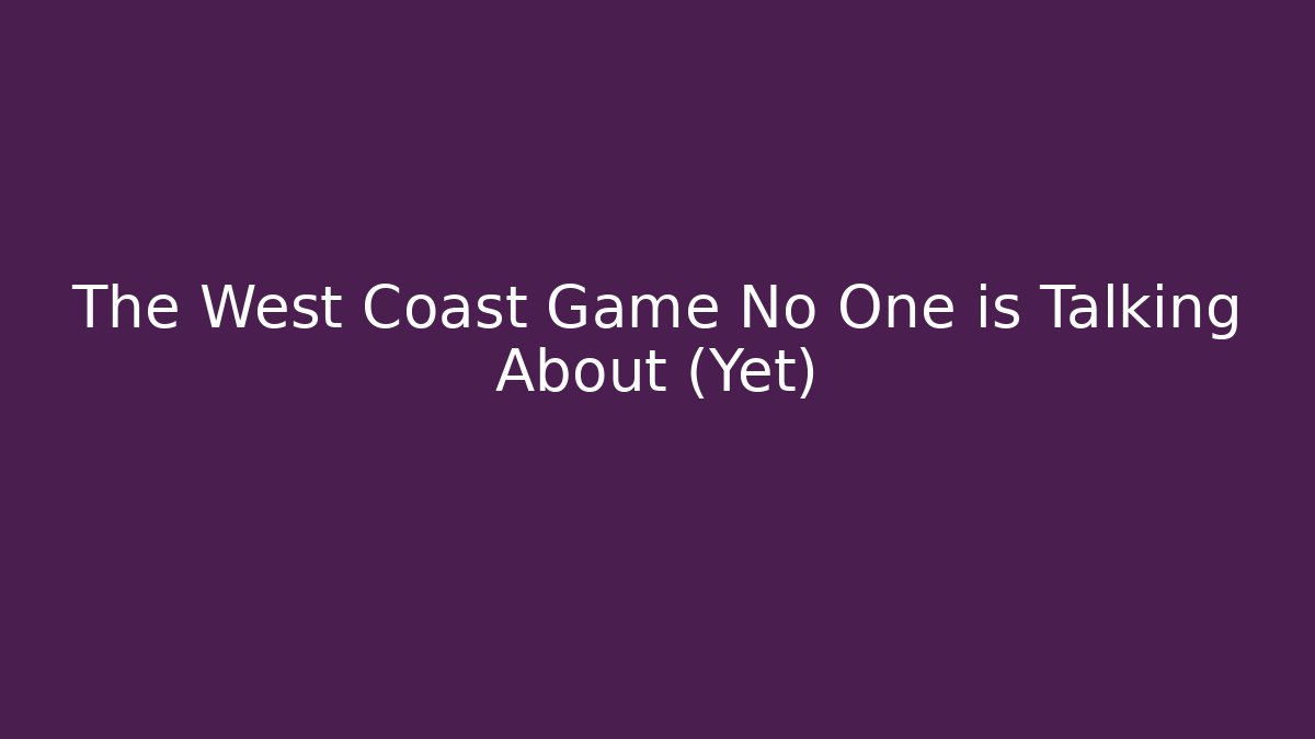 The West Coast Game No One is Talking About (Yet)