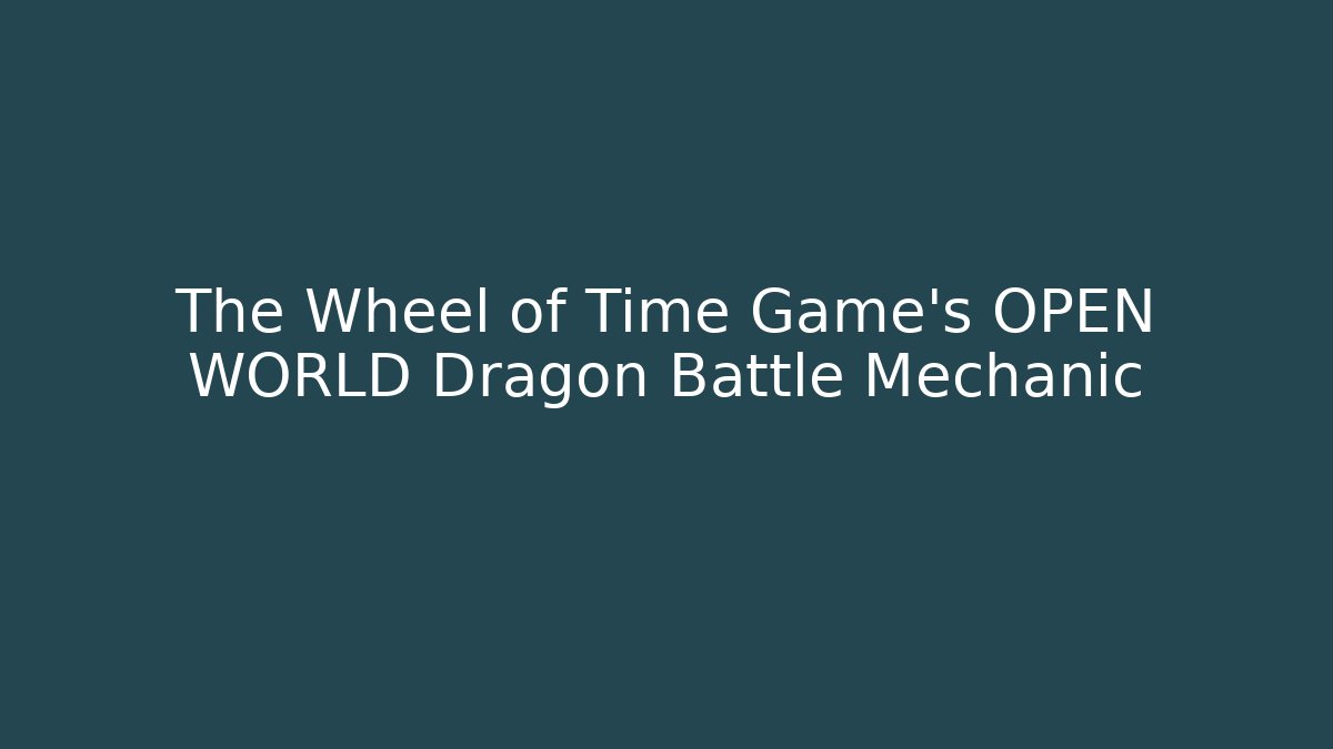 The Wheel of Time Game's OPEN WORLD Dragon Battle Mechanic