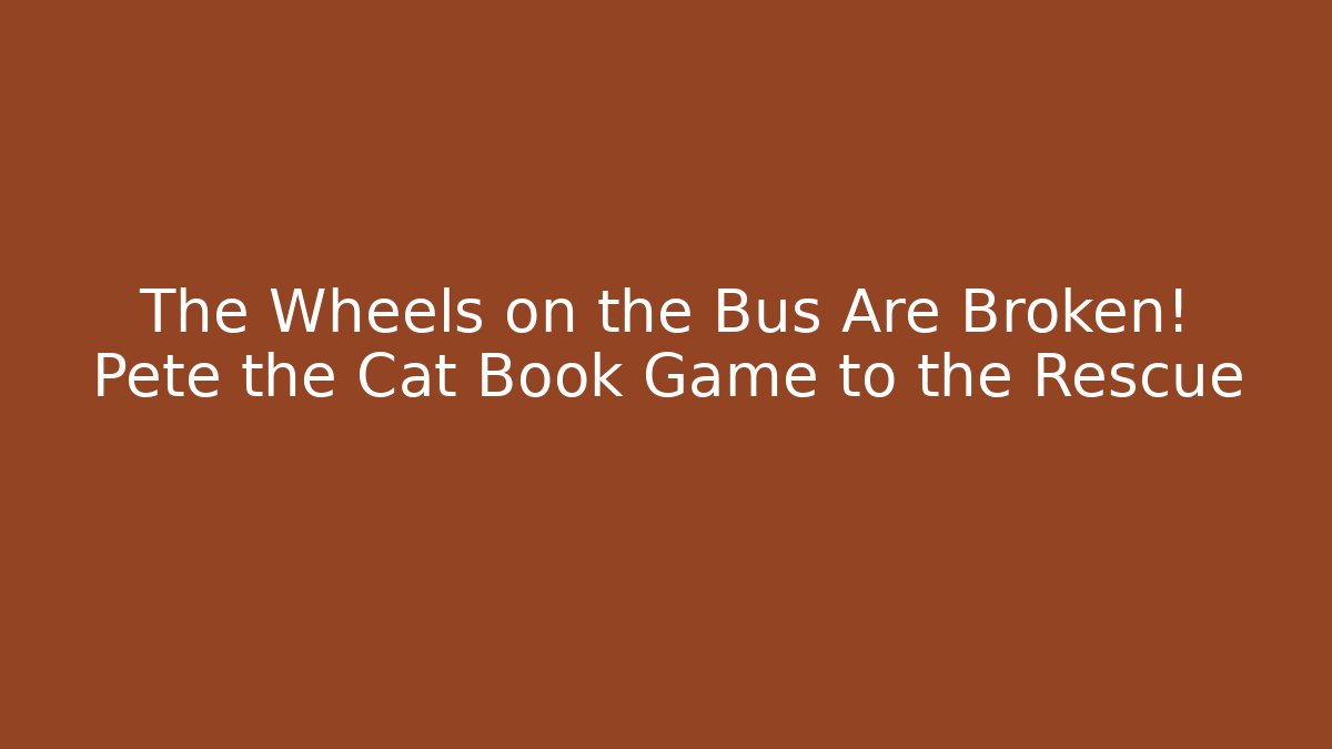 The Wheels on the Bus Are Broken! Pete the Cat Book Game to the Rescue