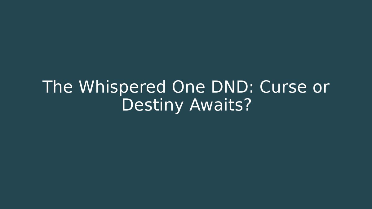 The Whispered One DND: Curse or Destiny Awaits?
