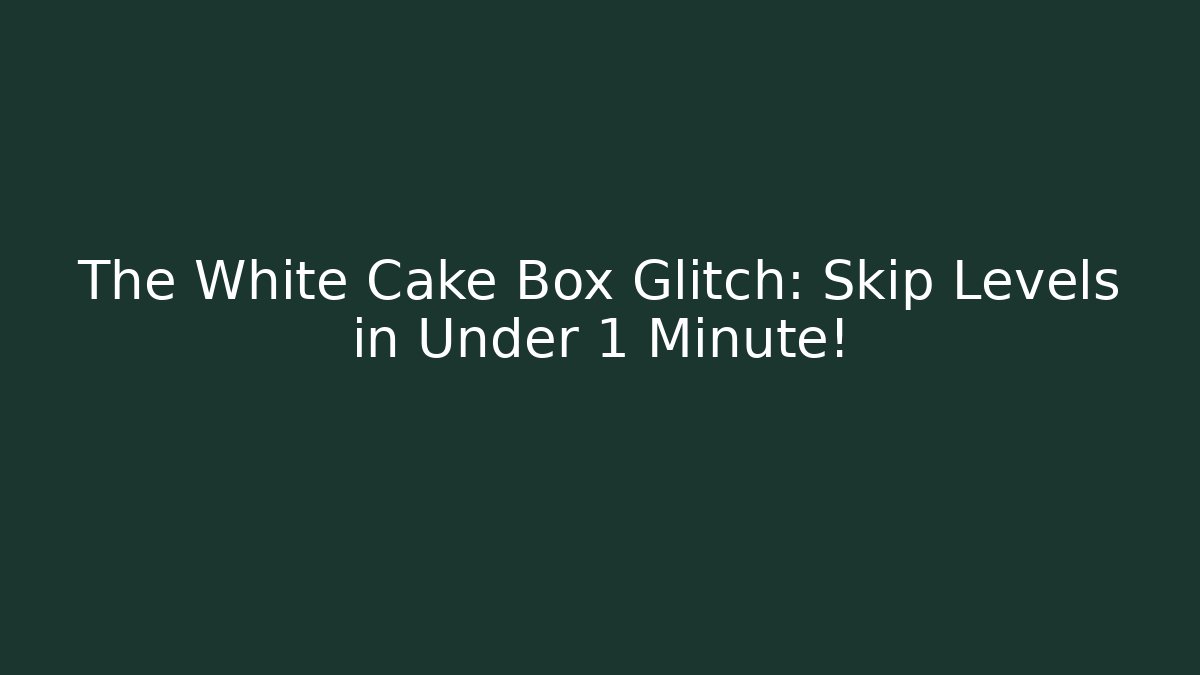 The White Cake Box Glitch: Skip Levels in Under 1 Minute!