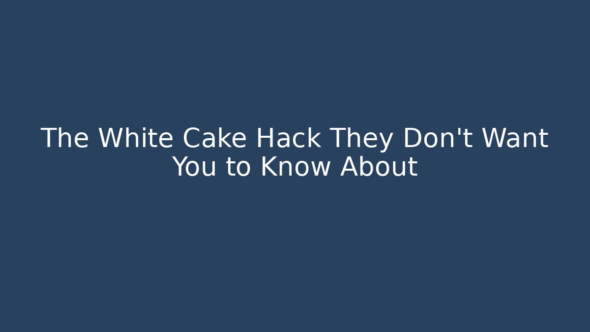 The White Cake Hack They Don't Want You to Know About
