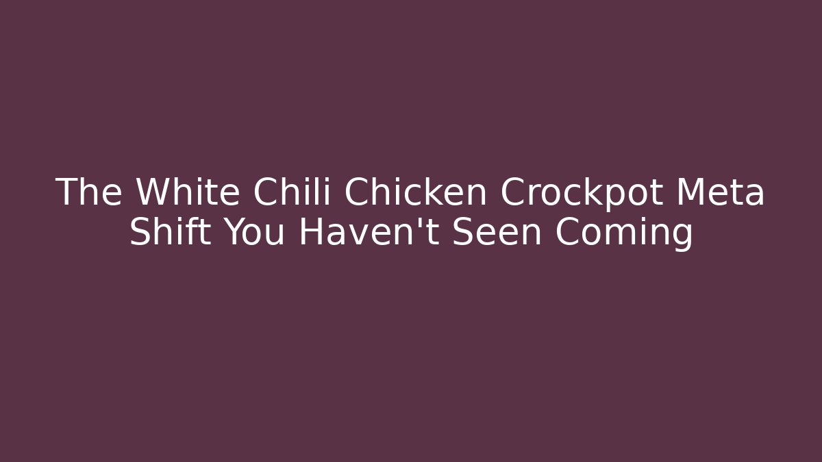 The White Chili Chicken Crockpot Meta Shift You Haven't Seen Coming