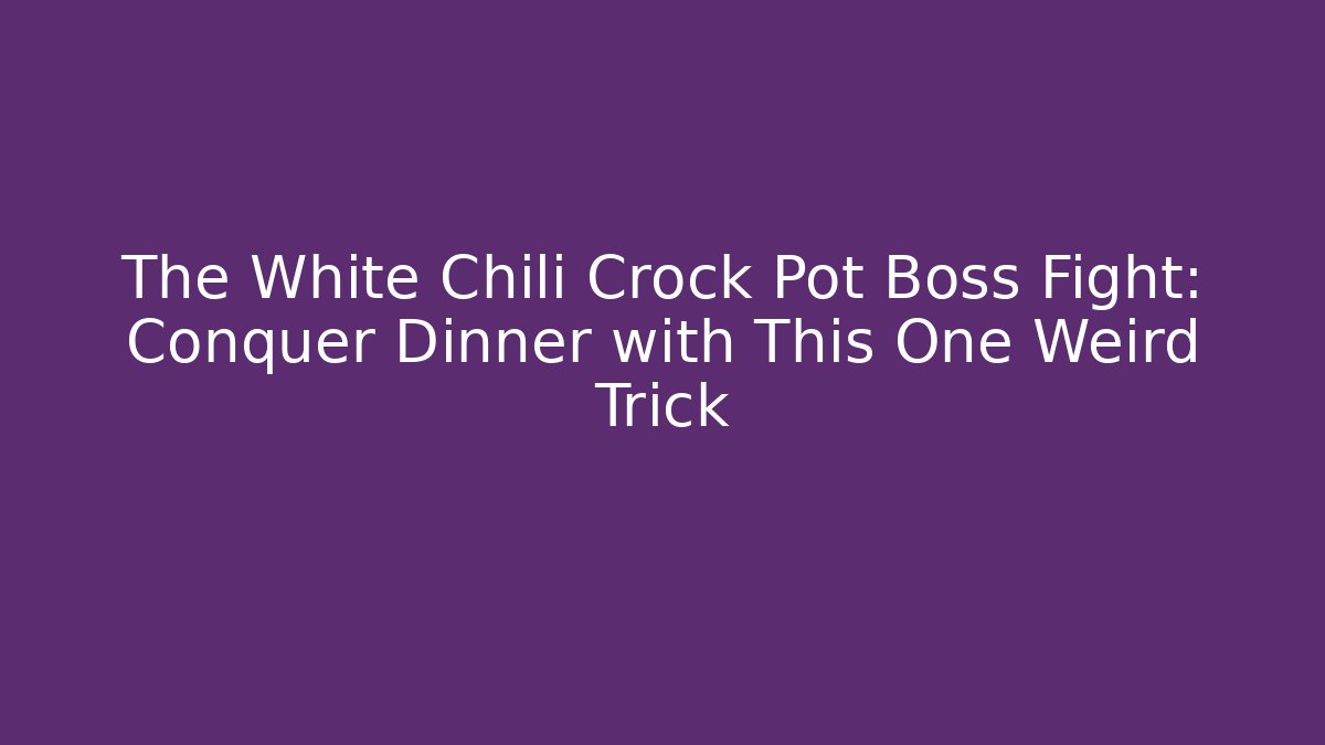 The White Chili Crock Pot Boss Fight: Conquer Dinner with This One Weird Trick