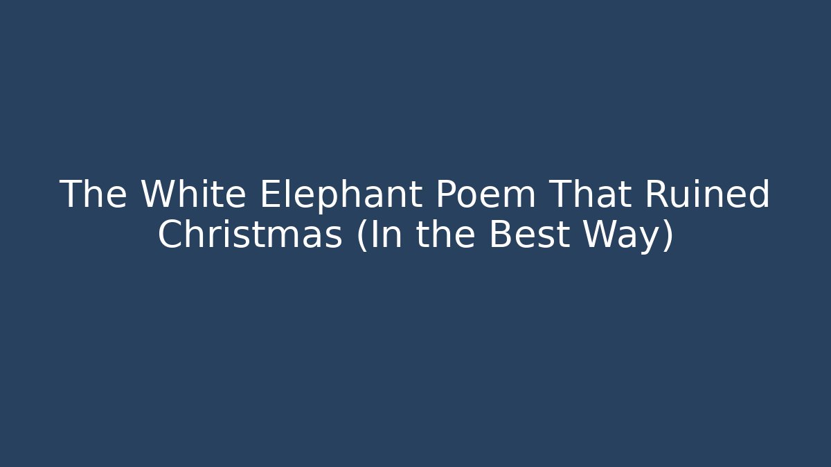 The White Elephant Poem That Ruined Christmas (In the Best Way)