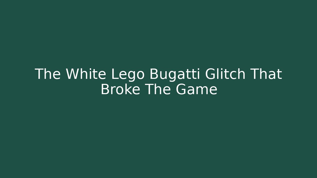 The White Lego Bugatti Glitch That Broke The Game