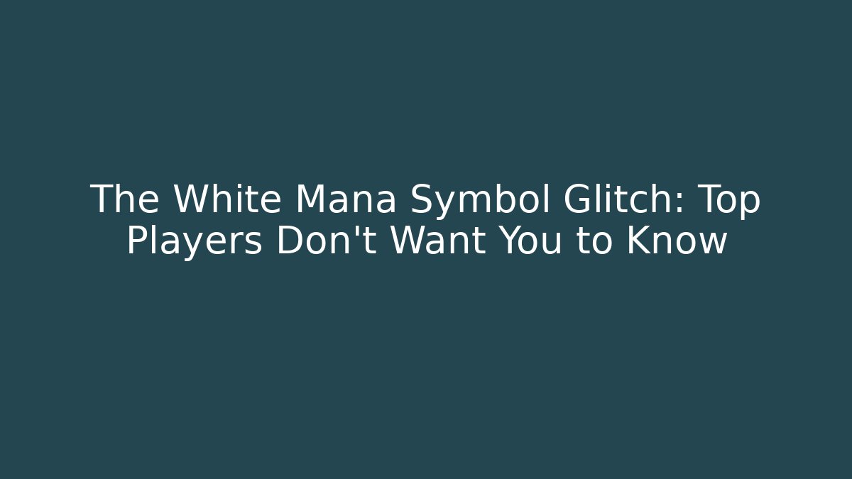 The White Mana Symbol Glitch: Top Players Don't Want You to Know