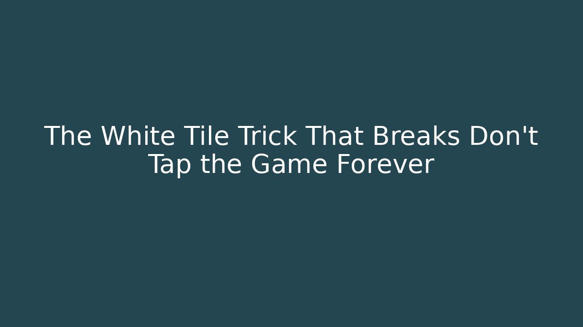 The White Tile Trick That Breaks Don't Tap the Game Forever - Create More Assets