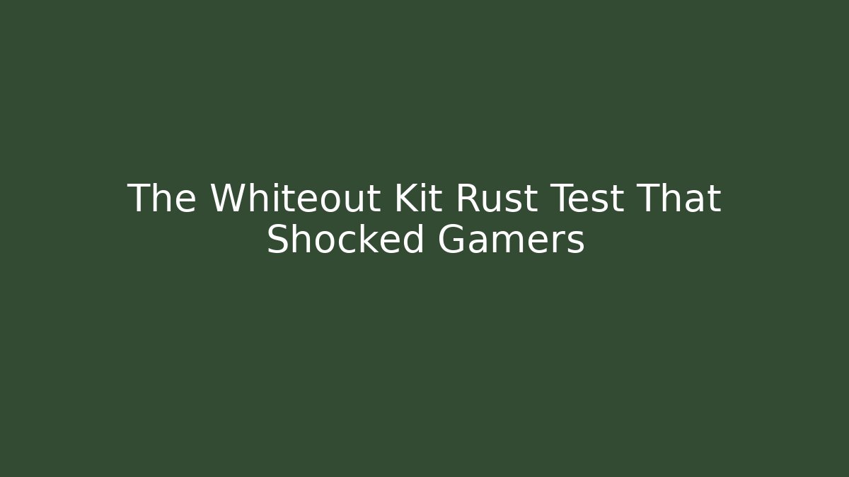 The Whiteout Kit Rust Test That Shocked Gamers