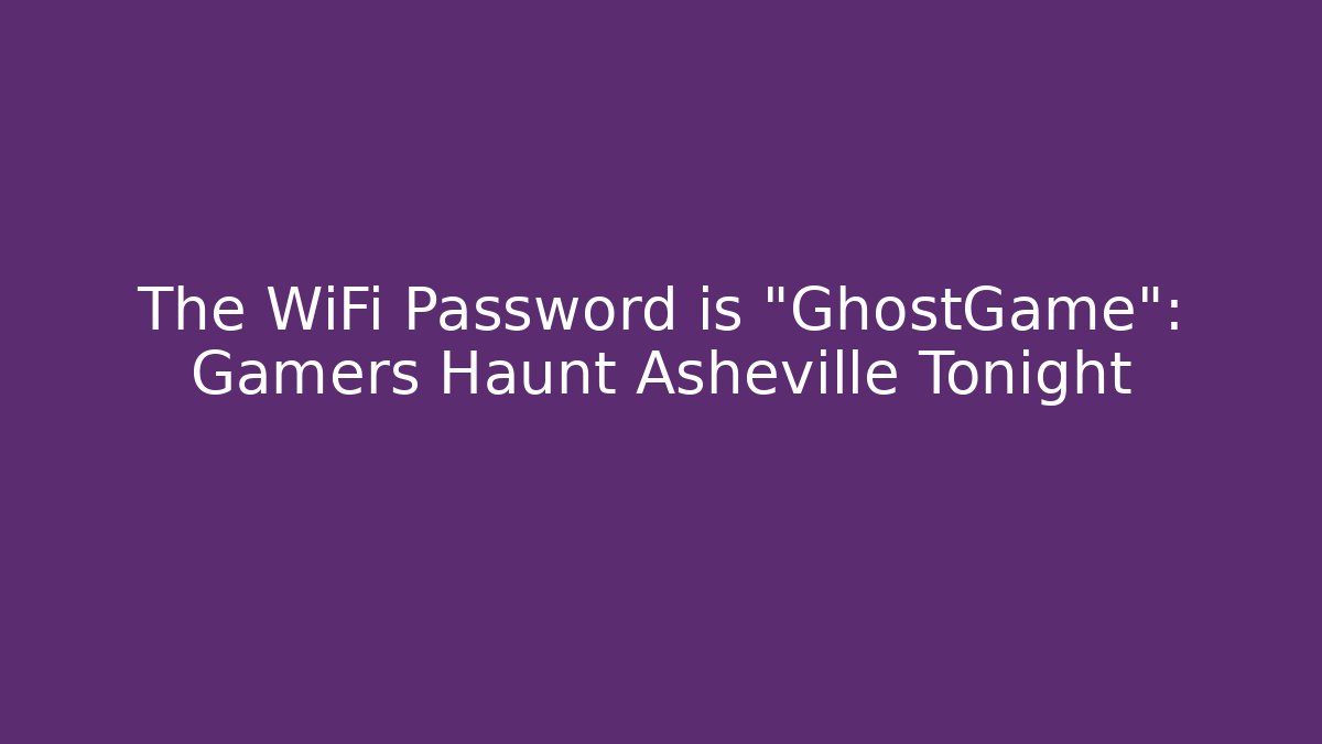 The WiFi Password is "GhostGame": Gamers Haunt Asheville Tonight