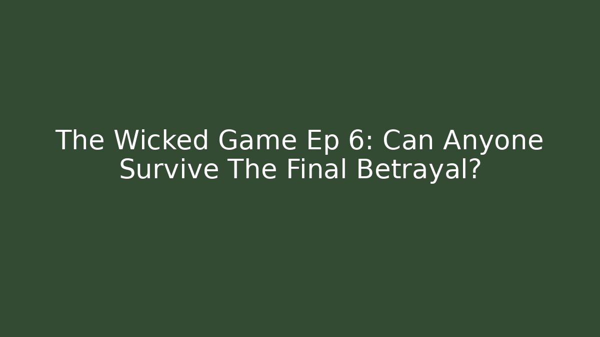 The Wicked Game Ep 6: Can Anyone Survive The Final Betrayal?