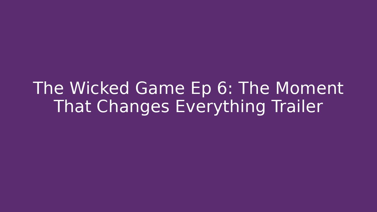 The Wicked Game Ep 6: The Moment That Changes Everything Trailer