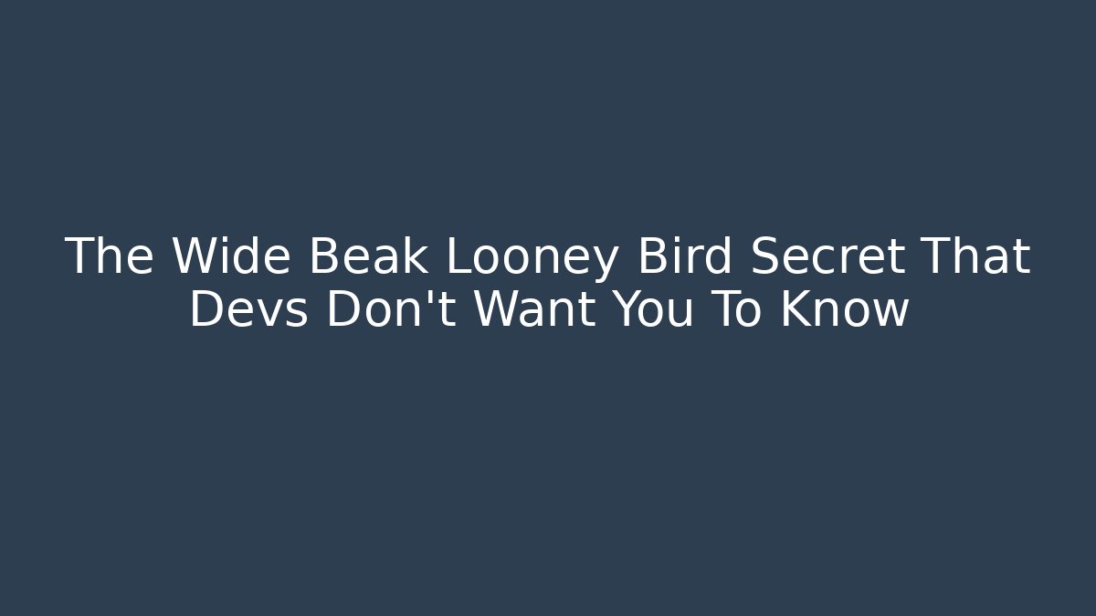 The Wide Beak Looney Bird Secret That Devs Don't Want You To Know